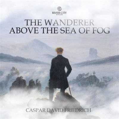 The Wanderer Above the Sea of Fog – A Contemplation on Solitude and the Sublime!